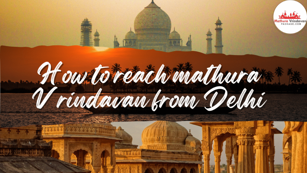 How to Reach Vrindavan/Mathura from Delhi – Bus, Train, Taxi & Tour Package Options
